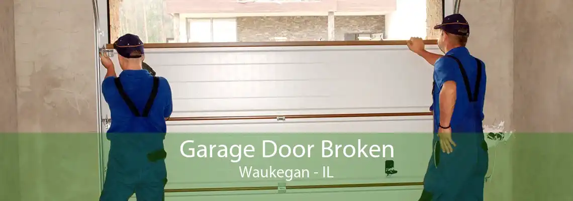 Garage Door Broken Waukegan - IL