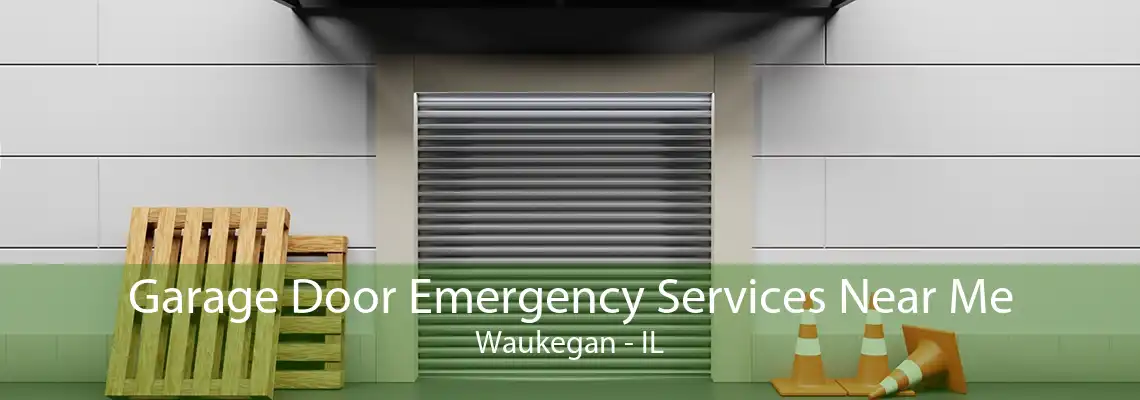 Garage Door Emergency Services Near Me Waukegan - IL