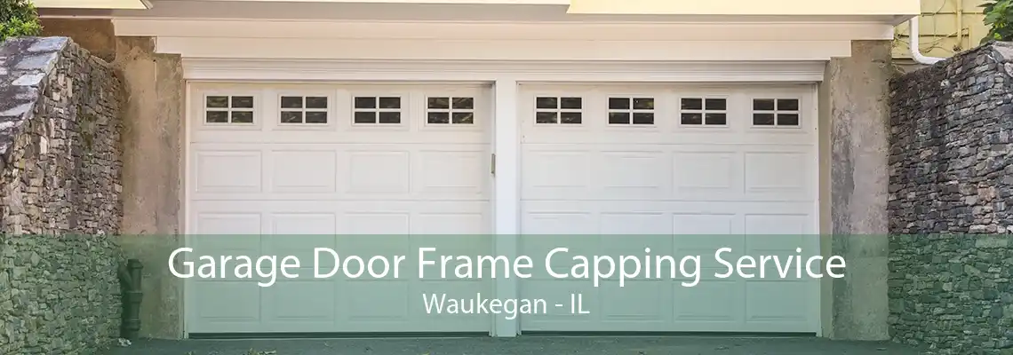 Garage Door Frame Capping Service Waukegan - IL