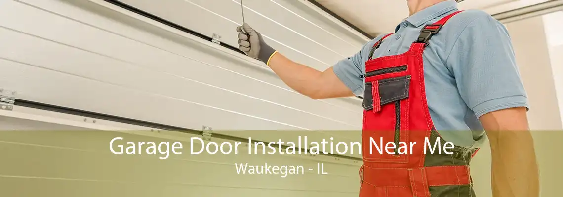 Garage Door Installation Near Me Waukegan - IL