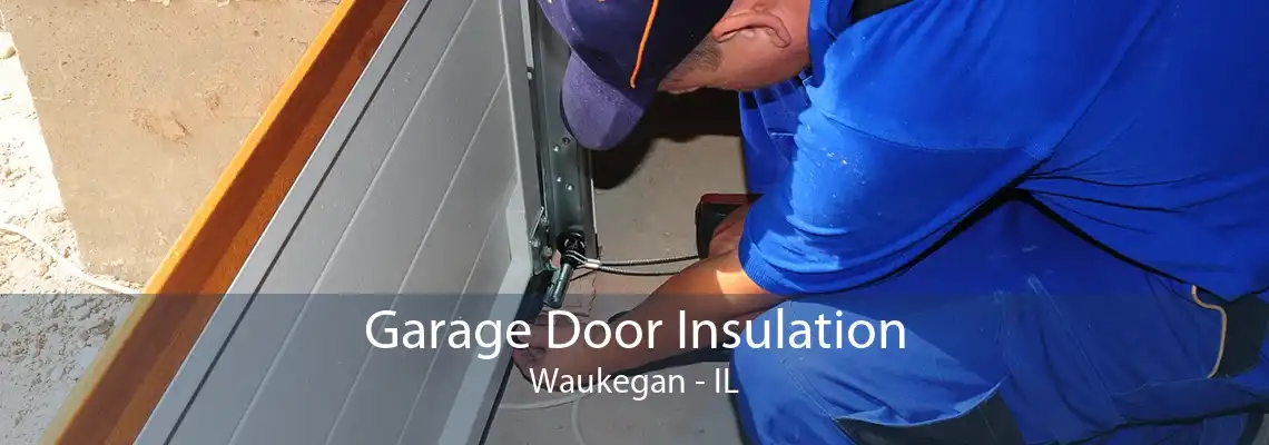 Garage Door Insulation Waukegan - IL