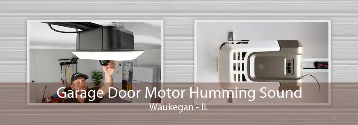 Garage Door Motor Humming Sound Waukegan - IL