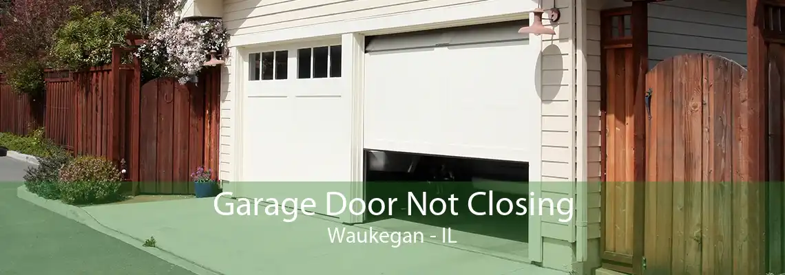 Garage Door Not Closing Waukegan - IL