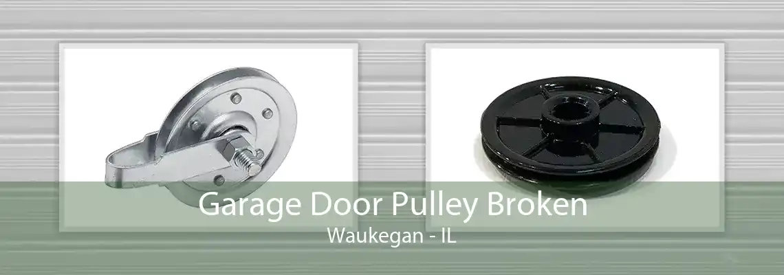 Garage Door Pulley Broken Waukegan - IL