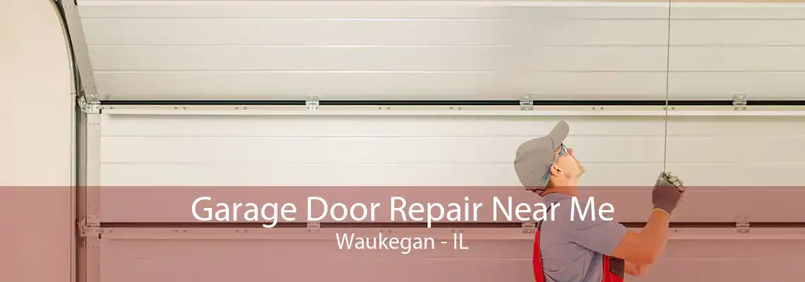 Garage Door Repair Near Me Waukegan - IL