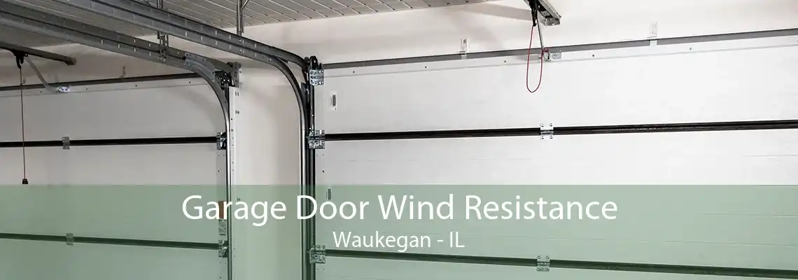 Garage Door Wind Resistance Waukegan - IL