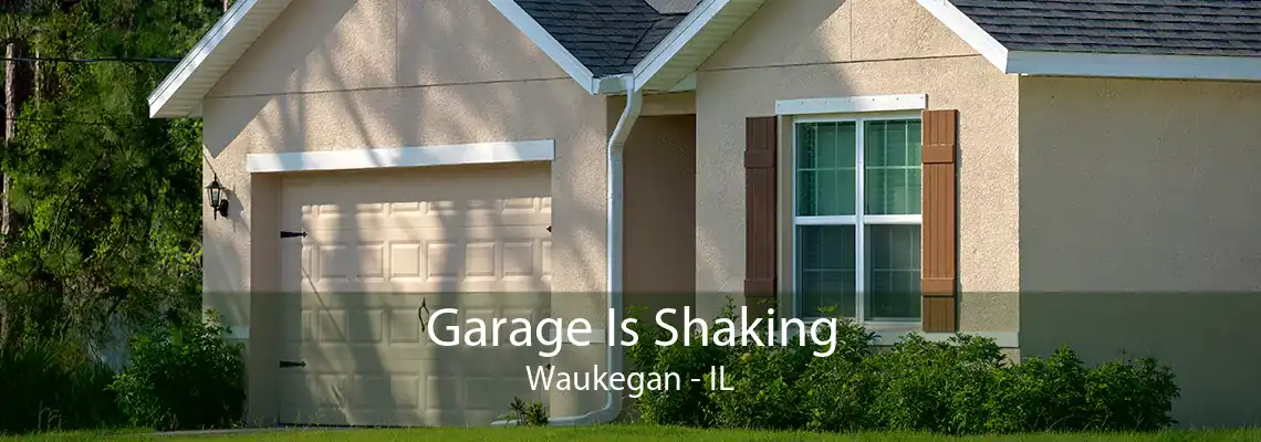 Garage Is Shaking Waukegan - IL