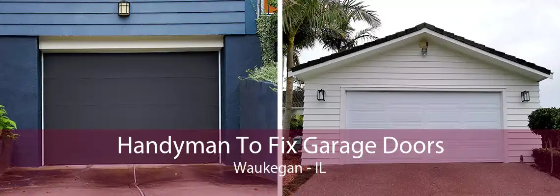 Handyman To Fix Garage Doors Waukegan - IL